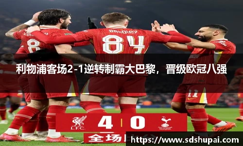 利物浦客场2-1逆转制霸大巴黎，晋级欧冠八强
