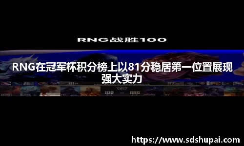 RNG在冠军杯积分榜上以81分稳居第一位置展现强大实力