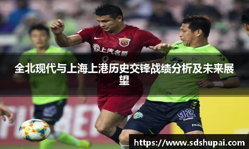 全北现代与上海上港历史交锋战绩分析及未来展望